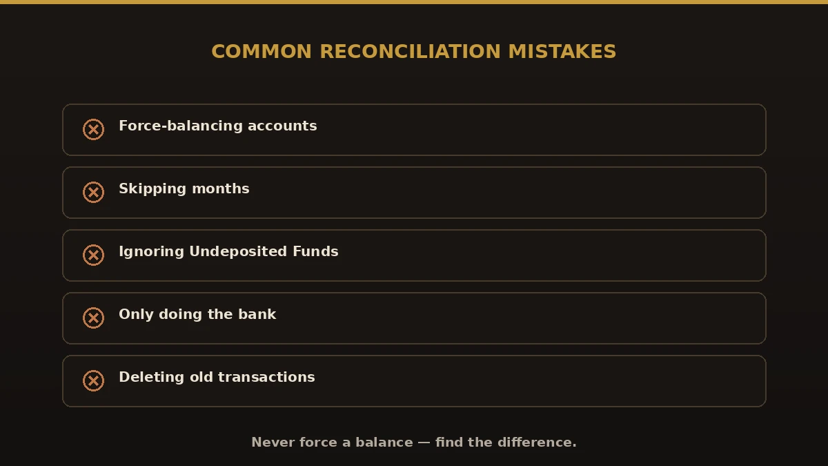 Common reconciliation mistakes: force-balancing, skipping months, ignoring Undeposited Funds, only doing the bank, deleting old transactions